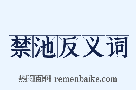 禁池反义词是什么意思的图片